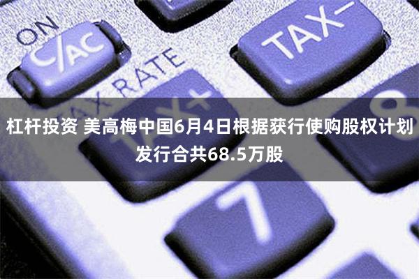 杠杆投资 美高梅中国6月4日根据获行使购股权计划发行合共68.5万股