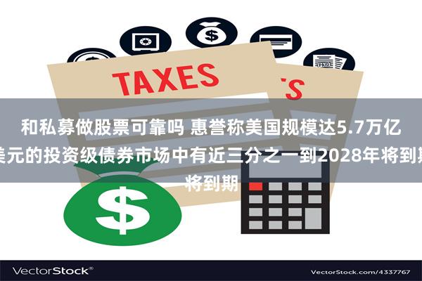 和私募做股票可靠吗 惠誉称美国规模达5.7万亿美元的投资级债券市场中有近三分之一到2028年将到期