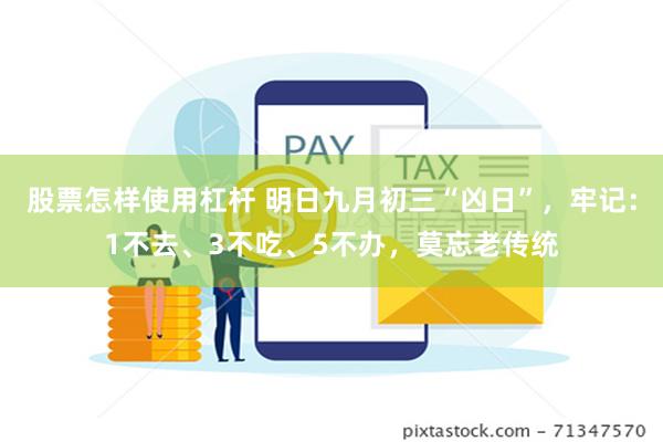 股票怎样使用杠杆 明日九月初三“凶日”，牢记：1不去、3不吃、5不办，莫忘老传统